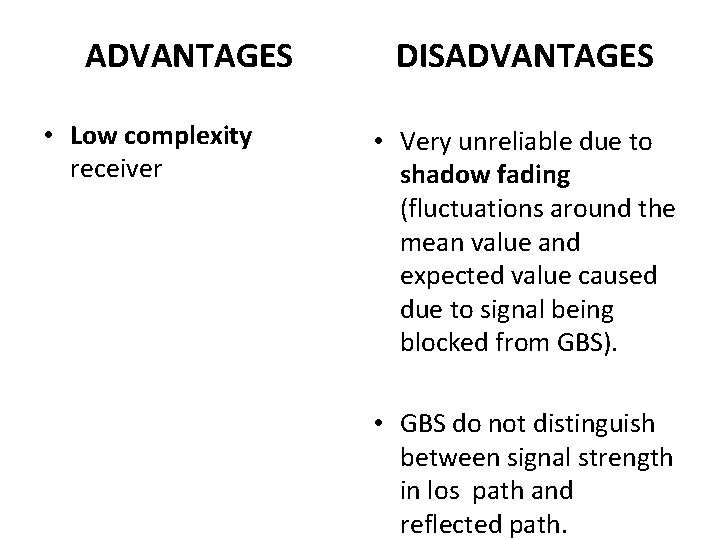 ADVANTAGES • Low complexity receiver DISADVANTAGES • Very unreliable due to shadow fading (fluctuations