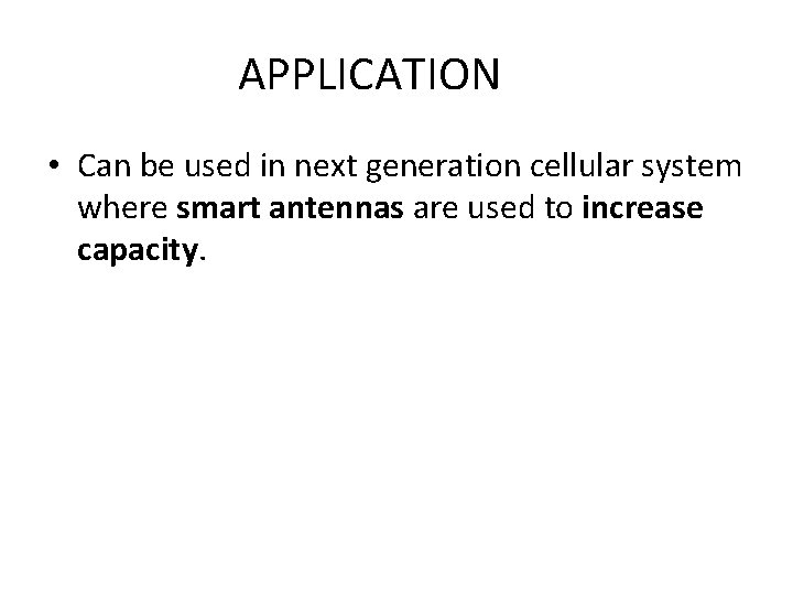 APPLICATION • Can be used in next generation cellular system where smart antennas are