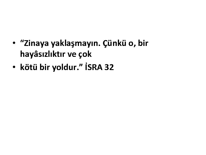  • “Zinaya yaklaşmayın. Çünkü o, bir hayâsızlıktır ve çok • kötü bir yoldur.