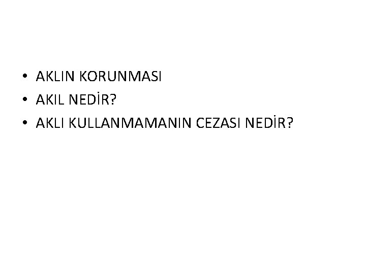  • AKLIN KORUNMASI • AKIL NEDİR? • AKLI KULLANMAMANIN CEZASI NEDİR? 