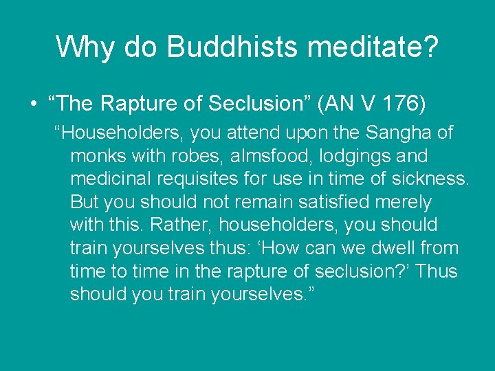 Why do Buddhists meditate? • “The Rapture of Seclusion” (AN V 176) “Householders, you