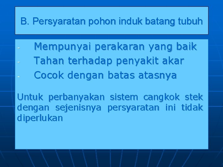 B. Persyaratan pohon induk batang tubuh - Mempunyai perakaran yang baik Tahan terhadap penyakit