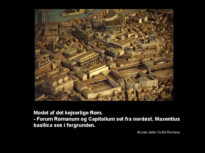 Model af det kejserlige Rom. - Forum Romanum og Capitolium set fra nordøst. Maxentius