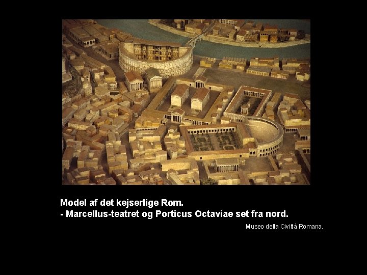 Model af det kejserlige Rom. - Marcellus-teatret og Porticus Octaviae set fra nord. Museo