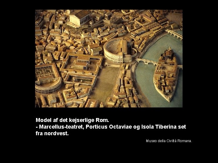 Model af det kejserlige Rom. - Marcellus-teatret, Porticus Octaviae og Isola Tiberina set fra