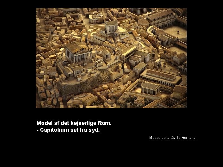 Model af det kejserlige Rom. - Capitolium set fra syd. Museo della Civiltà Romana.