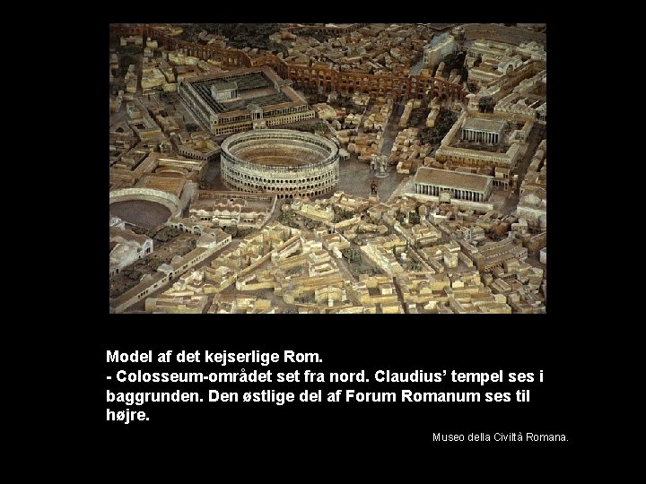 Model af det kejserlige Rom. - Colosseum-området set fra nord. Claudius’ tempel ses i