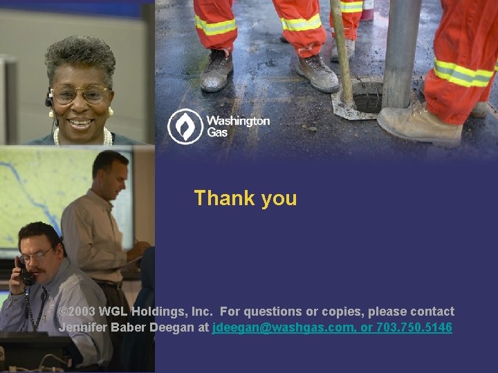 Thank you © 2003 WGL Holdings, Inc. For questions or copies, please contact Jennifer