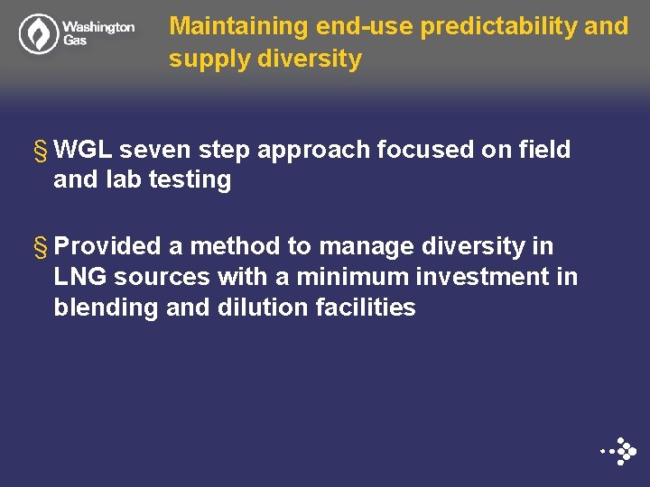 Maintaining end-use predictability and supply diversity § WGL seven step approach focused on field