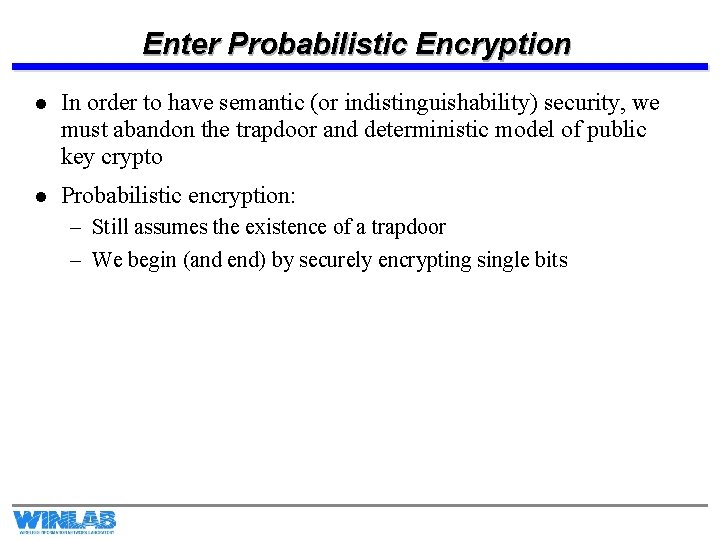 Enter Probabilistic Encryption l In order to have semantic (or indistinguishability) security, we must