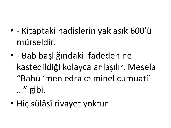  • - Kitaptaki hadislerin yaklaşık 600’ü mürseldir. • - Bab başlığındaki ifadeden ne