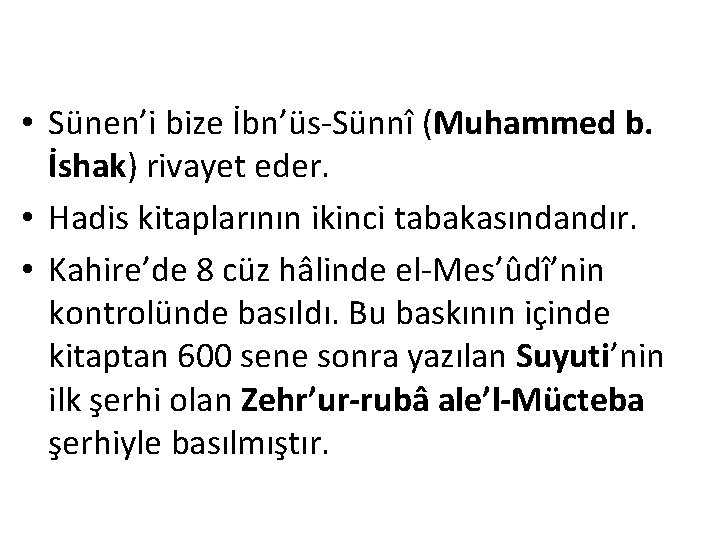  • Sünen’i bize İbn’üs-Sünnî (Muhammed b. İshak) rivayet eder. • Hadis kitaplarının ikinci