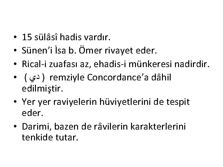 15 sülâsî hadis vardır. Sünen’i İsa b. Ömer rivayet eder. Rical-i zuafası az, ehadis-i