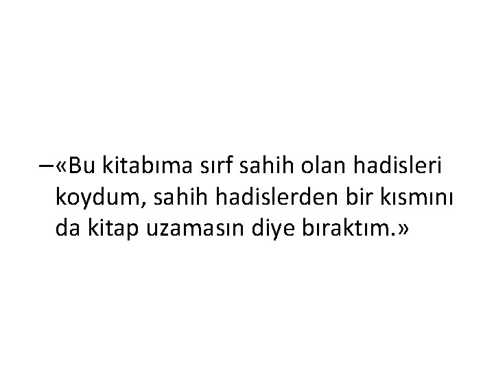 – «Bu kitabıma sırf sahih olan hadisleri koydum, sahih hadislerden bir kısmını da kitap