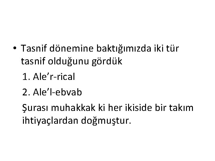  • Tasnif dönemine baktığımızda iki tür tasnif olduğunu gördük 1. Ale’r-rical 2. Ale’l-ebvab