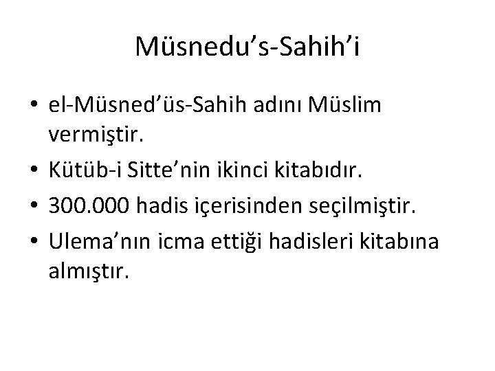 Müsnedu’s-Sahih’i • el-Müsned’üs-Sahih adını Müslim vermiştir. • Kütüb-i Sitte’nin ikinci kitabıdır. • 300. 000