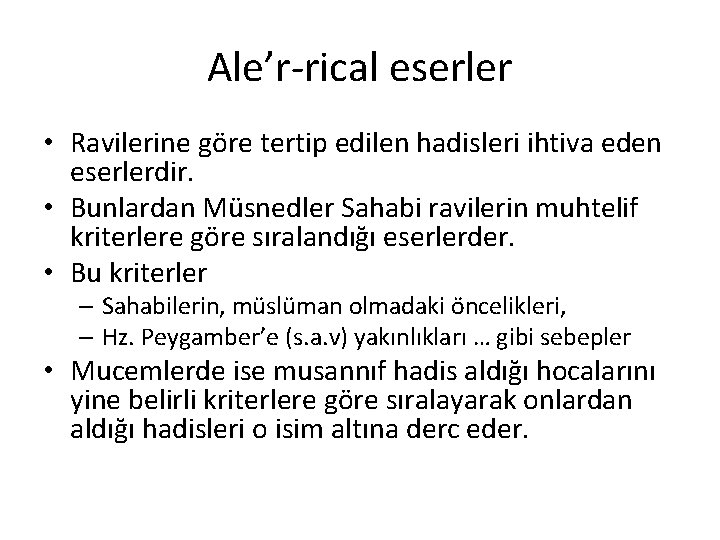 Ale’r-rical eserler • Ravilerine göre tertip edilen hadisleri ihtiva eden eserlerdir. • Bunlardan Müsnedler