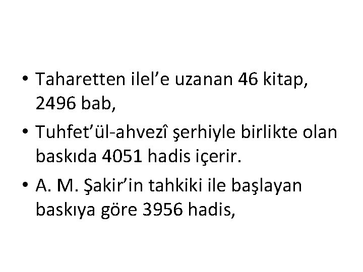  • Taharetten ilel’e uzanan 46 kitap, 2496 bab, • Tuhfet’ül-ahvezî şerhiyle birlikte olan