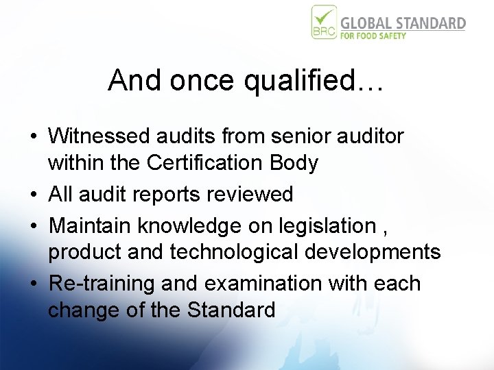 And once qualified… • Witnessed audits from senior auditor within the Certification Body •