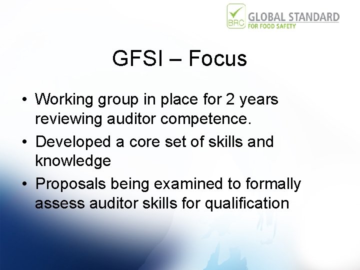 GFSI – Focus • Working group in place for 2 years reviewing auditor competence.