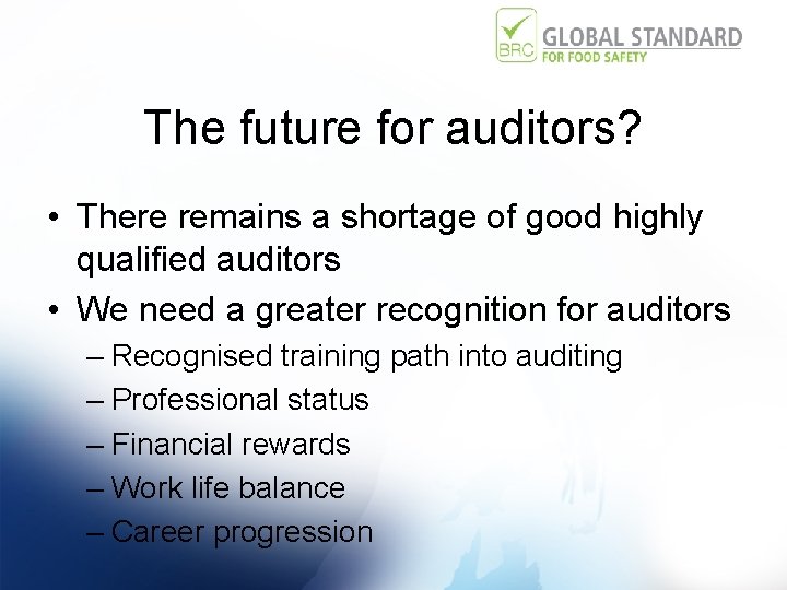 The future for auditors? • There remains a shortage of good highly qualified auditors