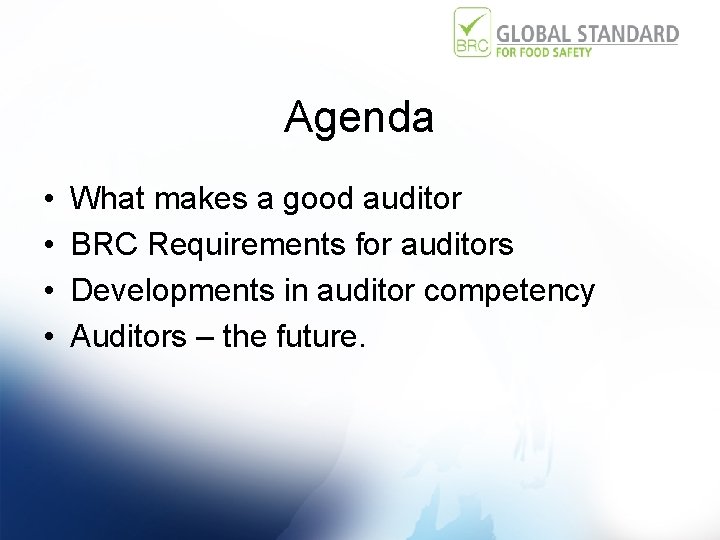 Agenda • • What makes a good auditor BRC Requirements for auditors Developments in