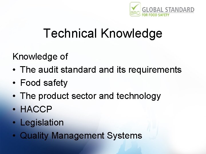 Technical Knowledge of • The audit standard and its requirements • Food safety •