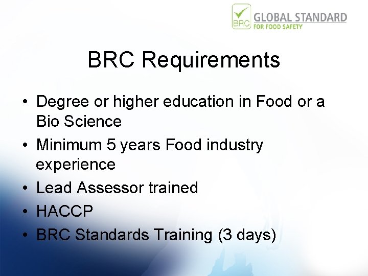 BRC Requirements • Degree or higher education in Food or a Bio Science •