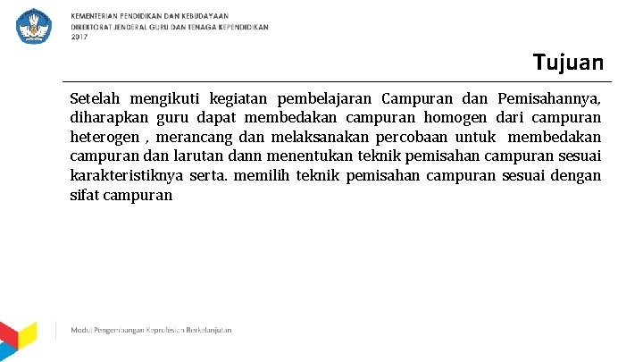 Tujuan Setelah mengikuti kegiatan pembelajaran Campuran dan Pemisahannya, diharapkan guru dapat membedakan campuran homogen