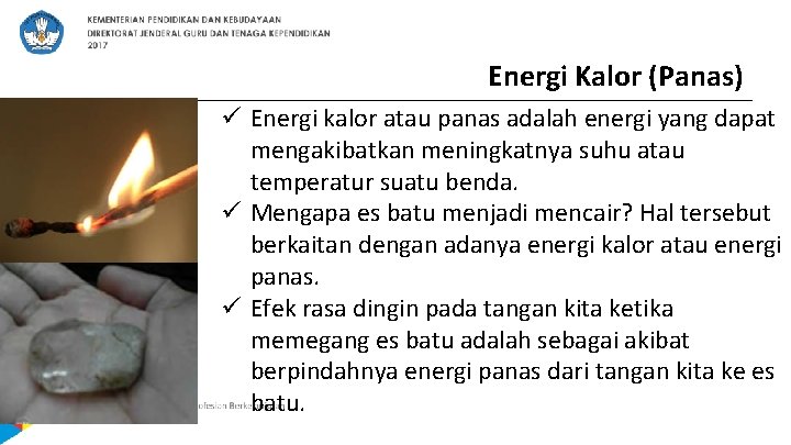 Energi Kalor (Panas) ü Energi kalor atau panas adalah energi yang dapat mengakibatkan meningkatnya