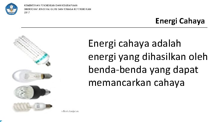 Energi Cahaya Energi cahaya adalah energi yang dihasilkan oleh benda-benda yang dapat memancarkan cahaya