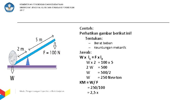 Contoh: Perhatikan gambar berikut ini! Tentukan: – Berat beban – Keuntungan mekanik Jawab: W