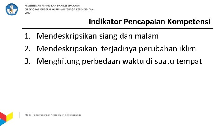 Indikator Pencapaian Kompetensi 1. Mendeskripsikan siang dan malam 2. Mendeskripsikan terjadinya perubahan iklim 3.