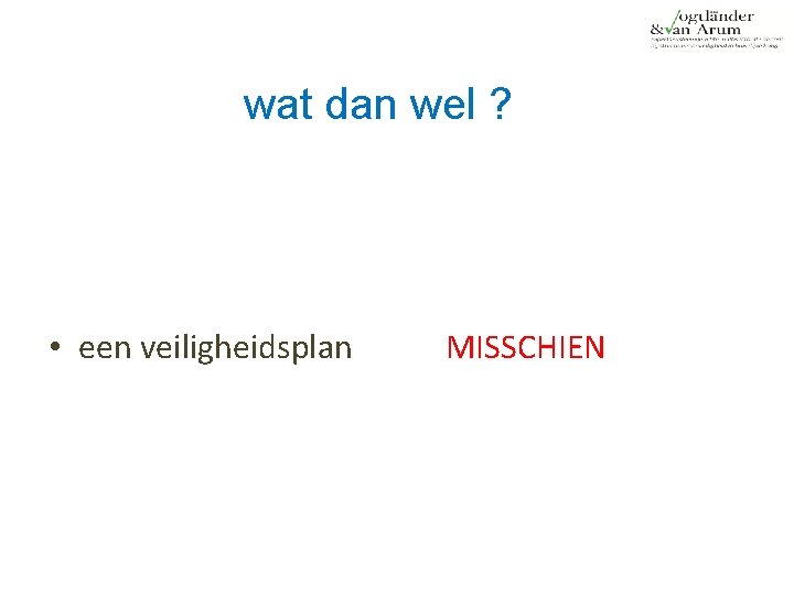 wat dan wel ? • een veiligheidsplan MISSCHIEN 
