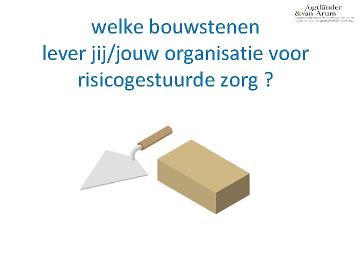 welke bouwstenen lever jij/jouw organisatie voor risicogestuurde zorg ? 