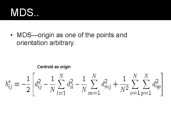MDS. . • MDS—origin as one of the points and orientation arbitrary. Centroid as