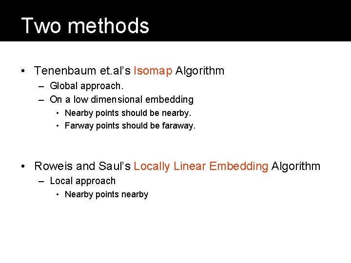 Two methods • Tenenbaum et. al’s Isomap Algorithm – Global approach. – On a