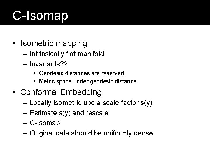 C-Isomap • Isometric mapping – Intrinsically flat manifold – Invariants? ? • Geodesic distances