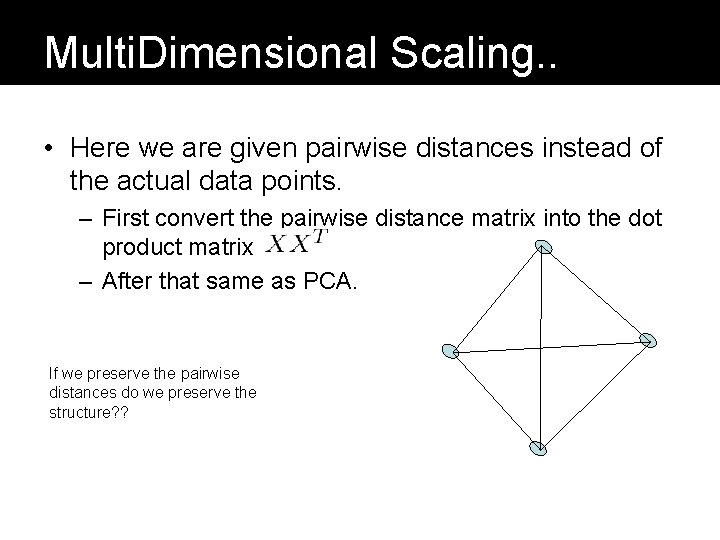 Multi. Dimensional Scaling. . • Here we are given pairwise distances instead of the