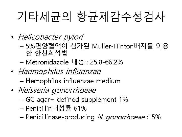 기타세균의 항균제감수성검사 • Helicobacter pylori – 5%면양혈액이 첨가된 Muller-Hinton배지를 이용 한 한천희석법 – Metronidazole