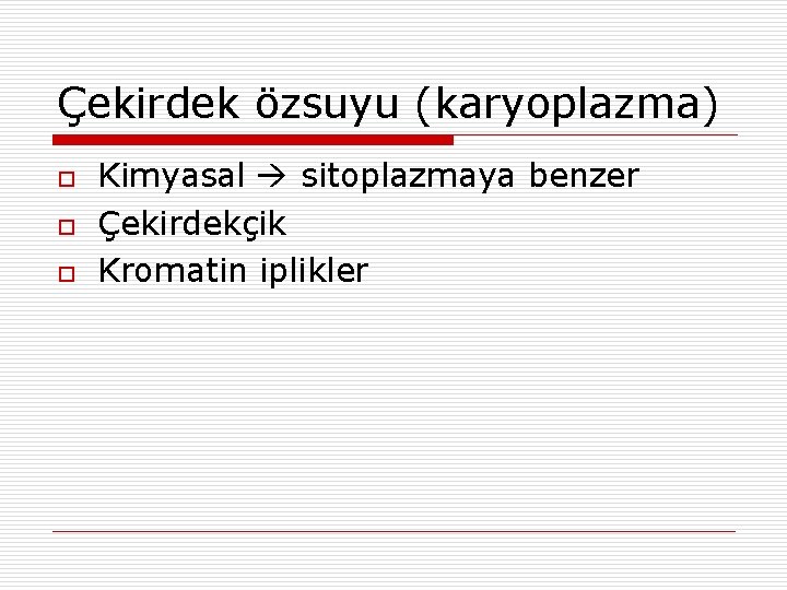 Çekirdek özsuyu (karyoplazma) o o o Kimyasal sitoplazmaya benzer Çekirdekçik Kromatin iplikler 