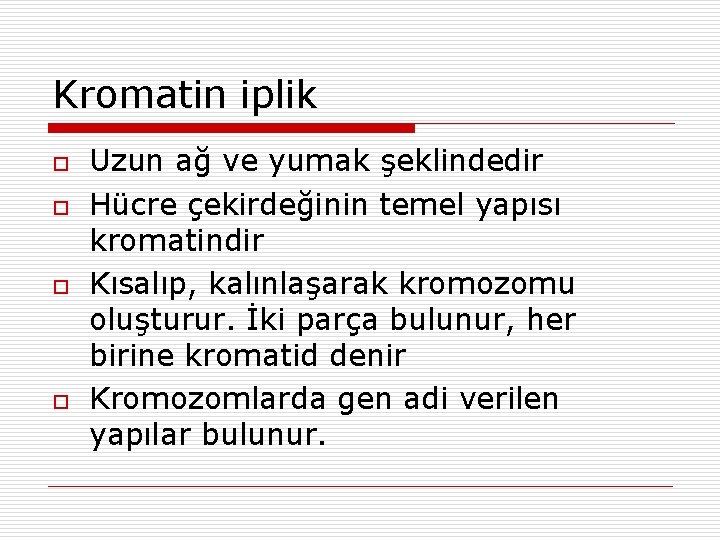 Kromatin iplik o o Uzun ağ ve yumak şeklindedir Hücre çekirdeğinin temel yapısı kromatindir