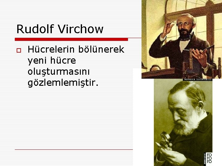 Rudolf Virchow o Hücrelerin bölünerek yeni hücre oluşturmasını gözlemlemiştir. 