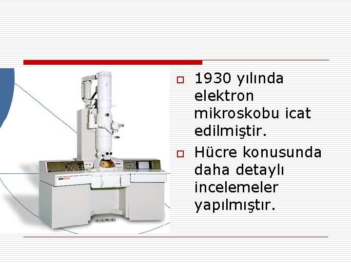 o o 1930 yılında elektron mikroskobu icat edilmiştir. Hücre konusunda daha detaylı incelemeler yapılmıştır.