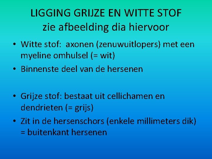 LIGGING GRIJZE EN WITTE STOF zie afbeelding dia hiervoor • Witte stof: axonen (zenuwuitlopers)