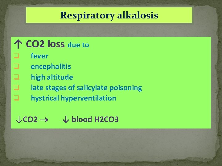 Respiratory alkalosis ↑ CO 2 loss due to q q q fever encephalitis high