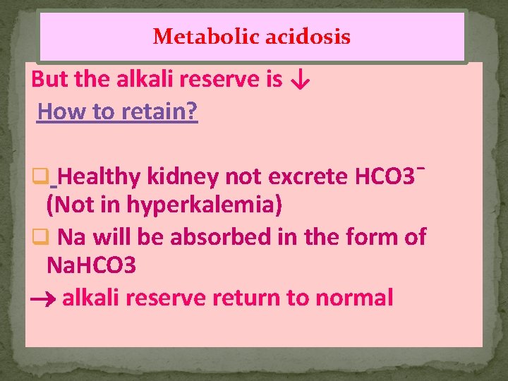 Metabolic acidosis But the alkali reserve is ↓ How to retain? q Healthy kidney