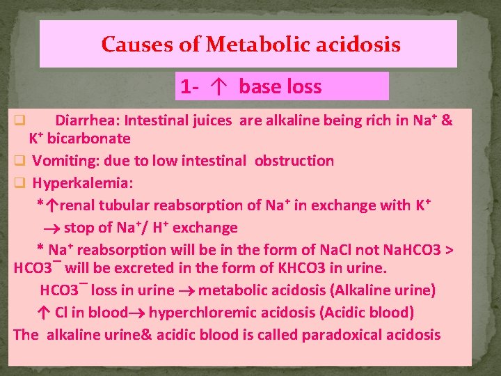 Causes of Metabolic acidosis 1 - ↑ base loss Diarrhea: Intestinal juices are alkaline