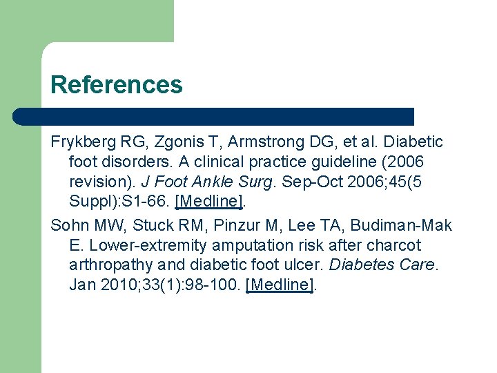 References Frykberg RG, Zgonis T, Armstrong DG, et al. Diabetic foot disorders. A clinical