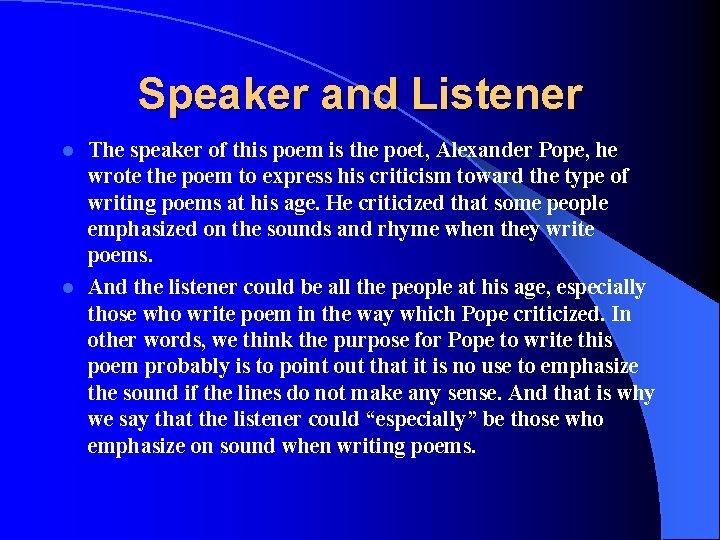 Speaker and Listener The speaker of this poem is the poet, Alexander Pope, he
